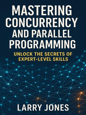 cover image of Mastering Concurrency and Parallel Programming Unlock the Secrets of Expert-Level Skills.pdf